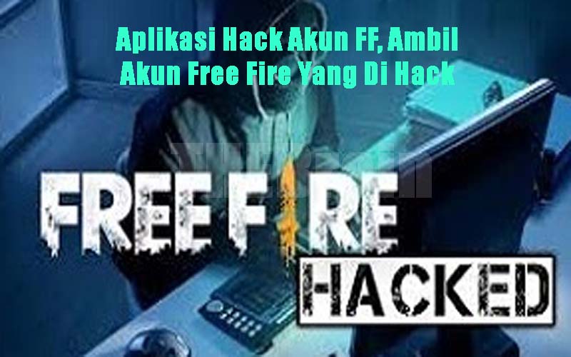 Aplikasi Hack Akun FF, Ambil Akun Free Fire Yang Di Hack