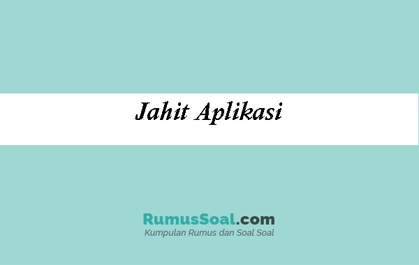 Jahit Aplikasi - Pengertian, Bentuk, Jenis, Contoh Dan Gambar